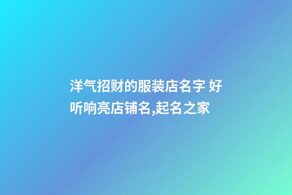 洋气招财的服装店名字 好听响亮店铺名,起名之家-第1张-店铺起名-玄机派